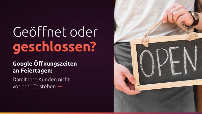 Geöffnet oder geschlossen? Google Öffnungszeiten an Feiertagen richtig eintragen